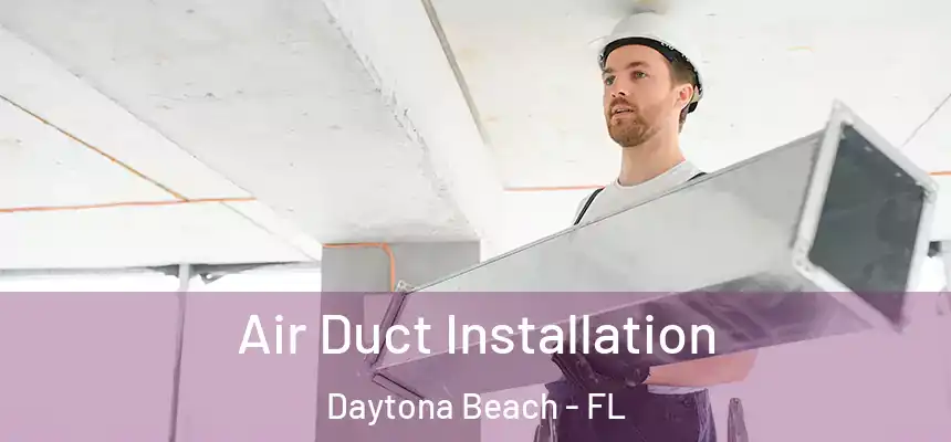 Air Duct Installation Daytona Beach - FL