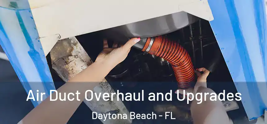  Air Duct Overhaul and Upgrades Daytona Beach - FL