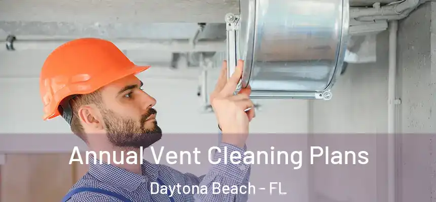  Annual Vent Cleaning Plans Daytona Beach - FL
