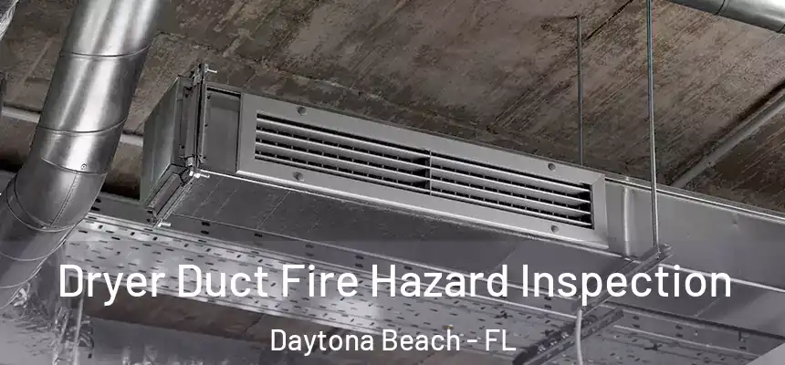  Dryer Duct Fire Hazard Inspection Daytona Beach - FL