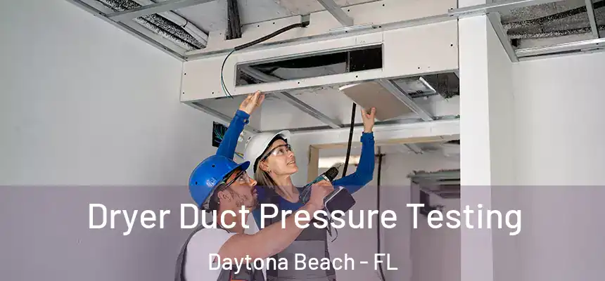 Dryer Duct Pressure Testing Daytona Beach - FL