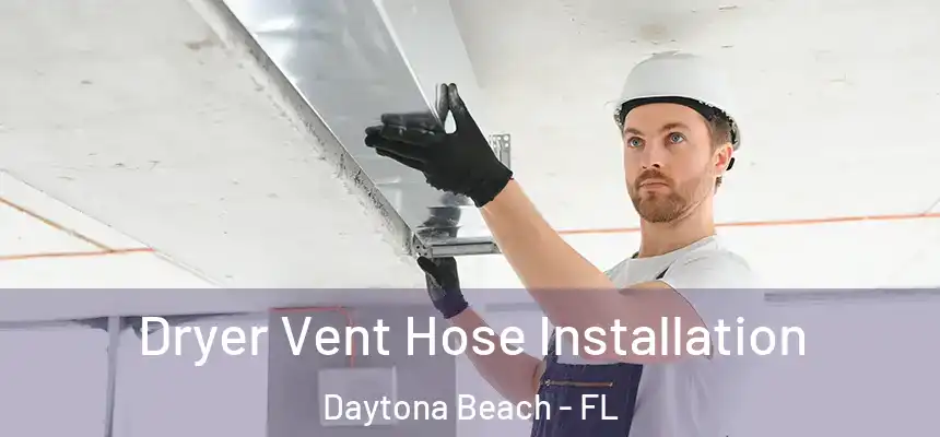 Dryer Vent Hose Installation Daytona Beach - FL