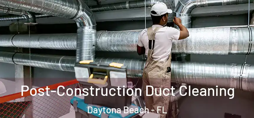  Post-Construction Duct Cleaning Daytona Beach - FL