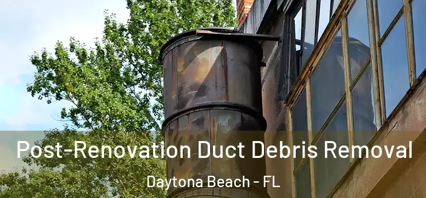  Post-Renovation Duct Debris Removal Daytona Beach - FL