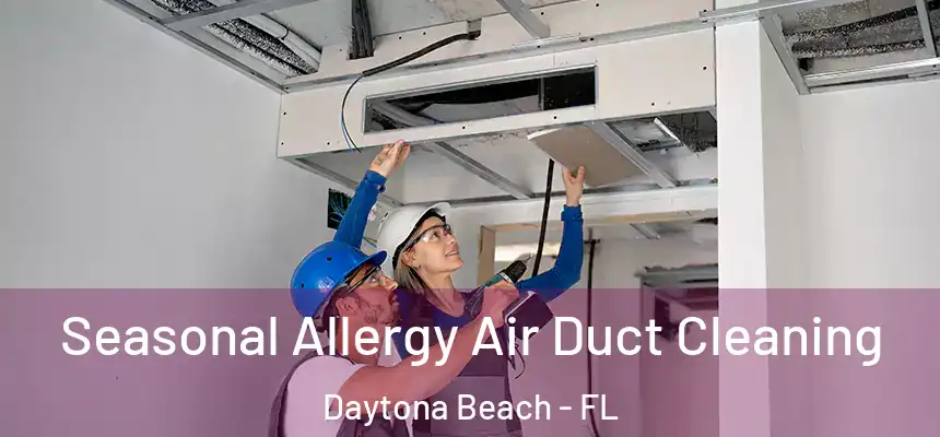 Seasonal Allergy Air Duct Cleaning Daytona Beach - FL