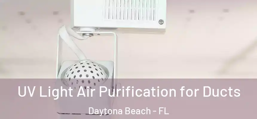  UV Light Air Purification for Ducts Daytona Beach - FL